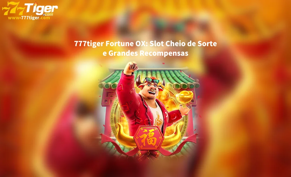 777tiger Fortune OX Slot Cheio de Sorte e Grandes Recompensas