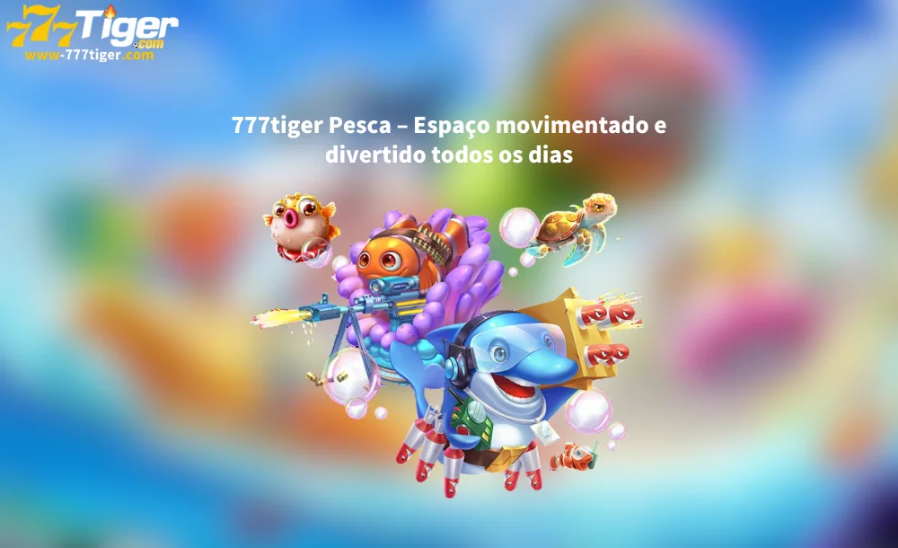 777tiger Pesca – Espaço movimentado e divertido todos os dias