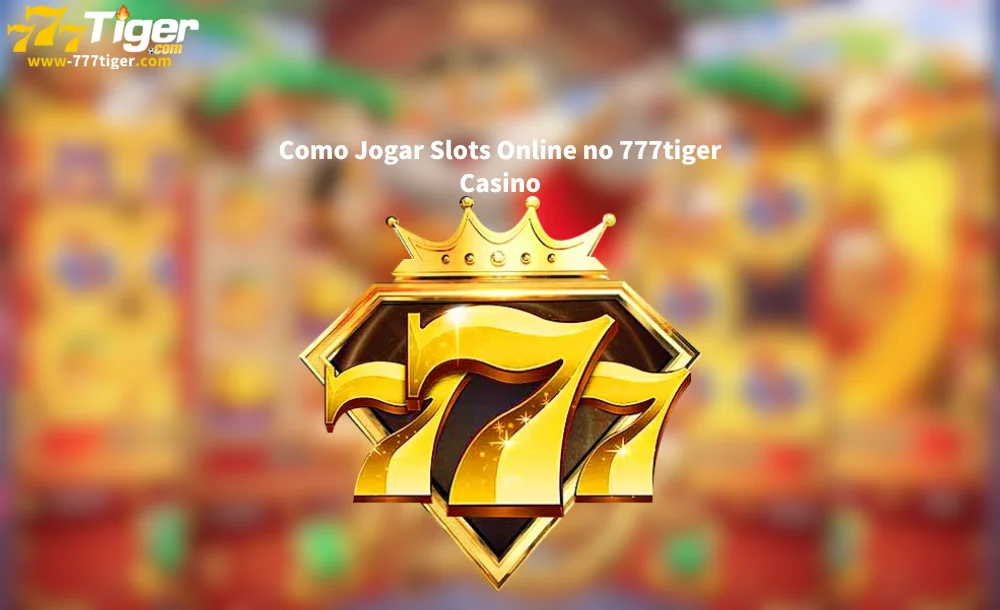 Como Jogar Slots Online no 777tiger Casino