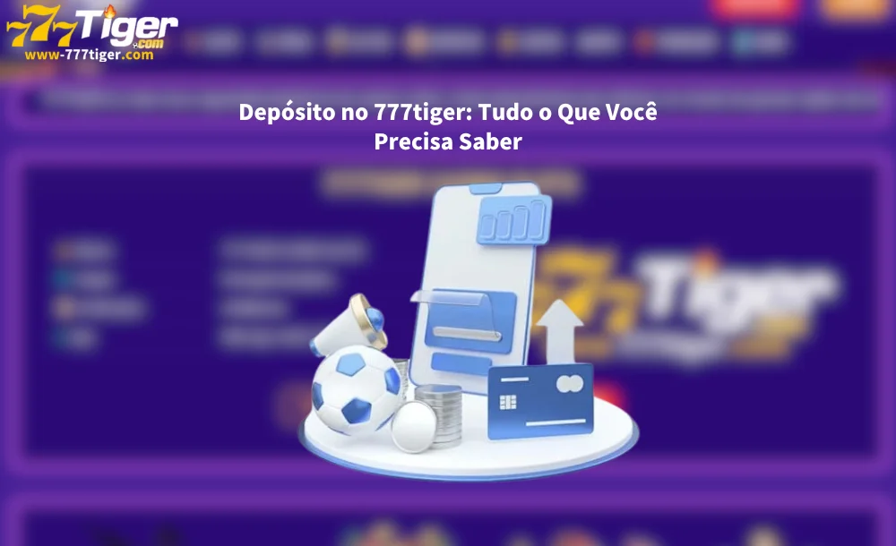 Depósito no 777tiger Tudo o Que Você Precisa Saber