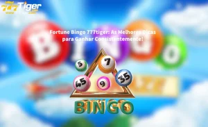 Fortune Bingo 777tiger As Melhores Dicas para Ganhar Consistentemente!