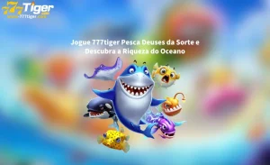 Jogue 777tiger Pesca Deuses da Sorte e Descubra a Riqueza do Oceano