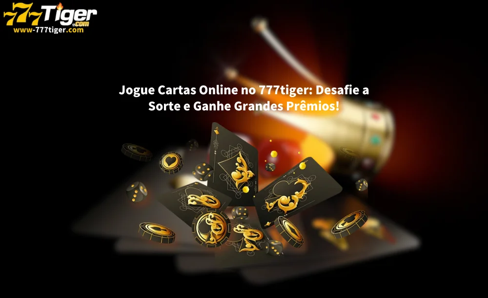 Jogue Cartas Online no 777tiger Desafie a Sorte e Ganhe Grandes Prêmios!