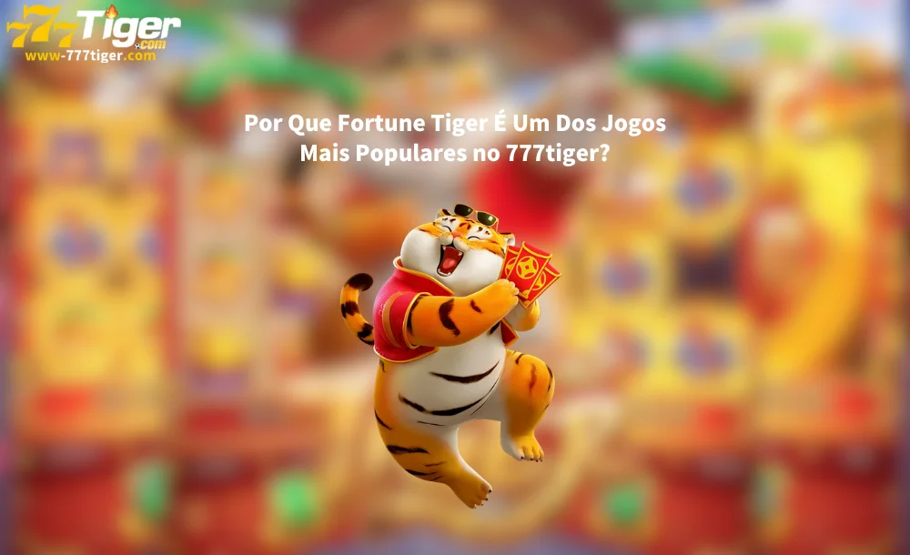 Por Que Fortune Tiger É Um Dos Jogos Mais Populares no 777tiger