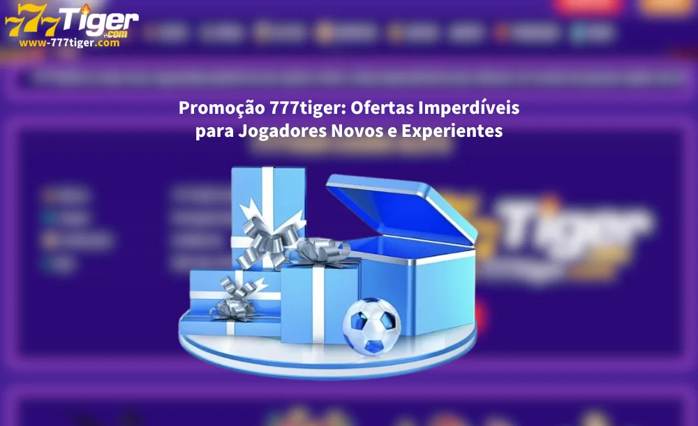 _Promoção 777tiger Ofertas Imperdíveis para Jogadores Novos e Experientes