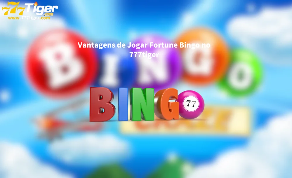 Vantagens de Jogar Fortune Bingo no 777tiger